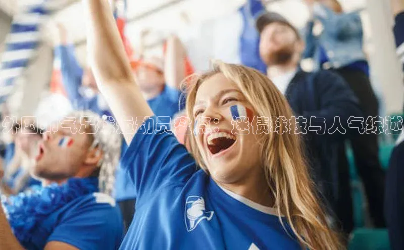 BETVlCTOR网页版网易外国帅气足球运动员盘点：迷债球技与人气综述