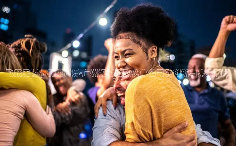 伟德betvlctor1946体育神思电子飞跃无限：极限世界-广州极限运动赛事公司的创新与未来展望