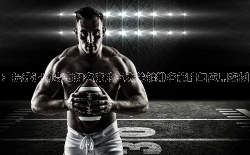 ：提升运动赛事知名度的五大关键排名策略与应用实例