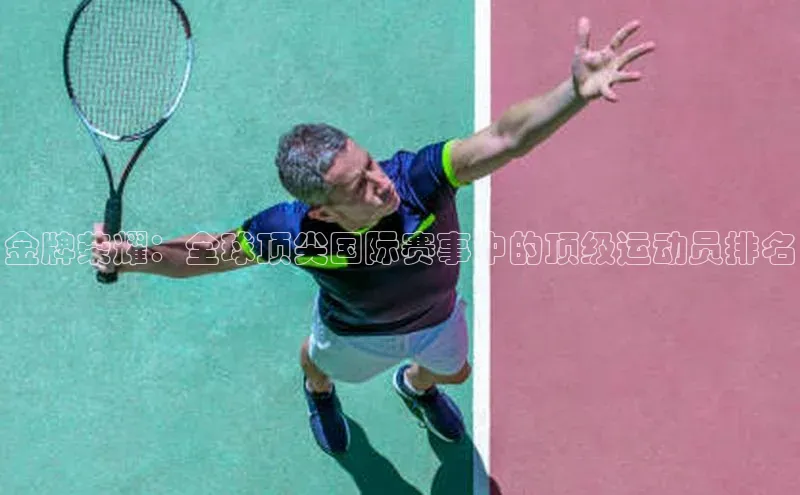 金牌荣耀：全球顶尖国际赛事中的顶级运动员排名