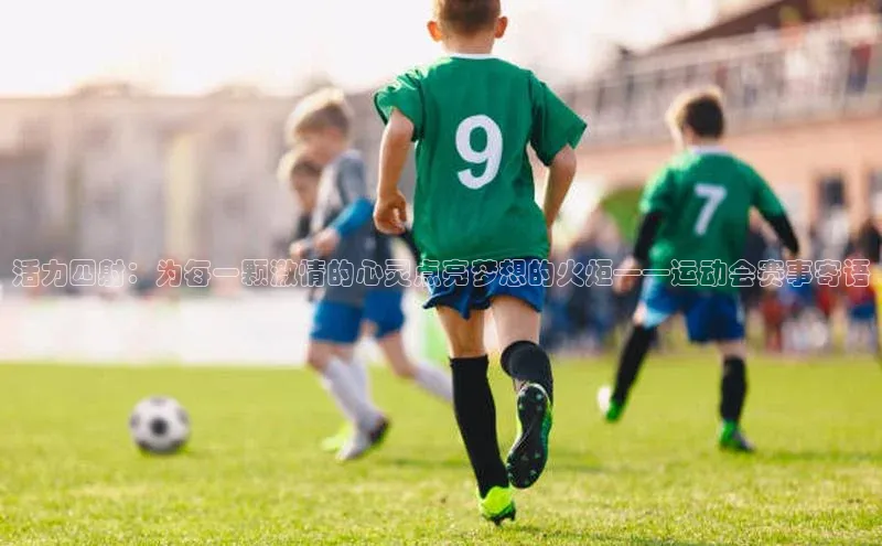 活力四射：为每一颗激情的心灵点亮梦想的火炬——运动会赛事寄语