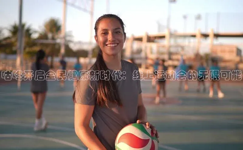 咕咚开启全民健康新时代：线上运动会的无限可能