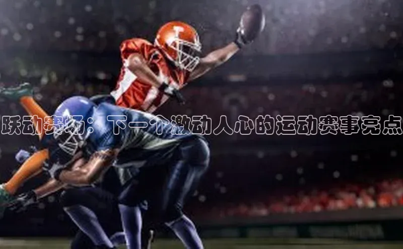 跃动赛场：下一个激动人心的运动赛事亮点