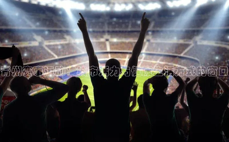 青州赛事运动：城市活力与健康生活方式的窗口