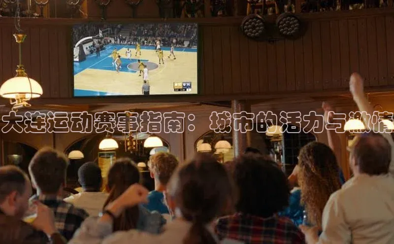 大连运动赛事指南：城市的活力与激情