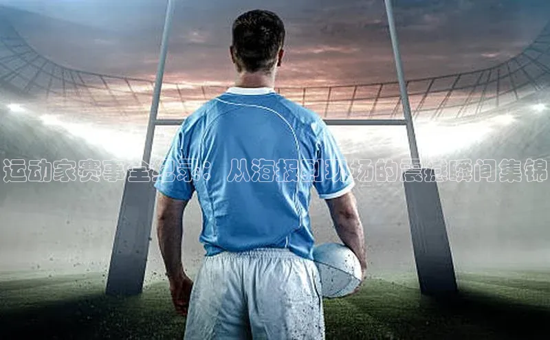 运动家赛事全纪录：从海报到现场的震撼瞬间集锦