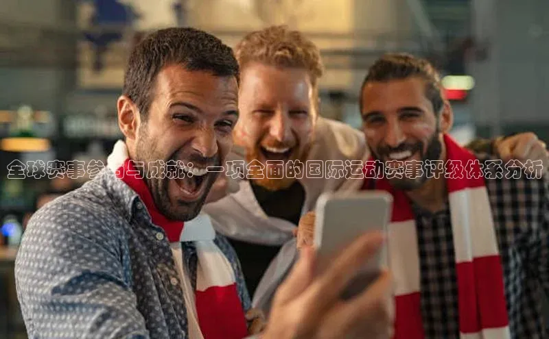 全球赛事参与与成就：一项全面的国际运动赛事评级体系分析