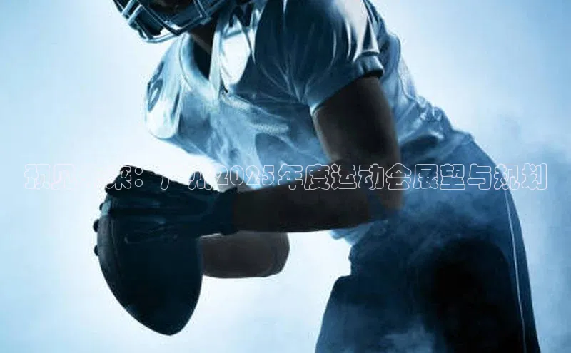 预见未来：广州2025年度运动会展望与规划